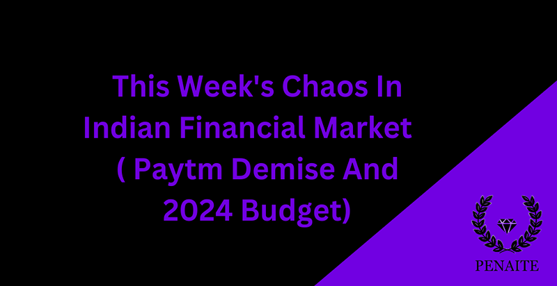 This Week's Chaos In Indian Financial Market ( Paytm Demise And 2024 Budget)
